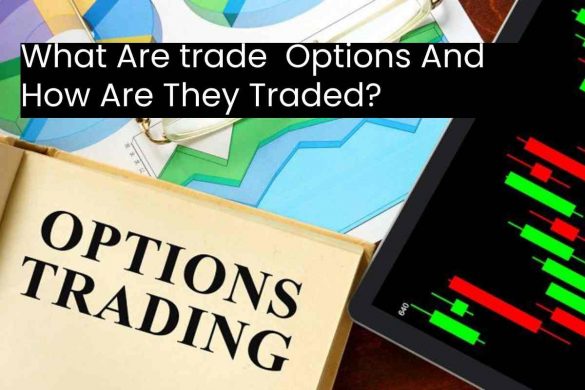 What Are trade  Options And How Are They Traded?