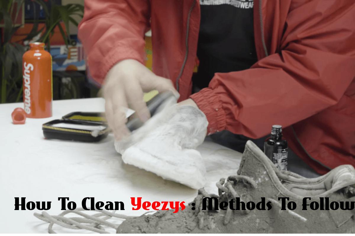 How To Clean Yeezys Methods To Follow