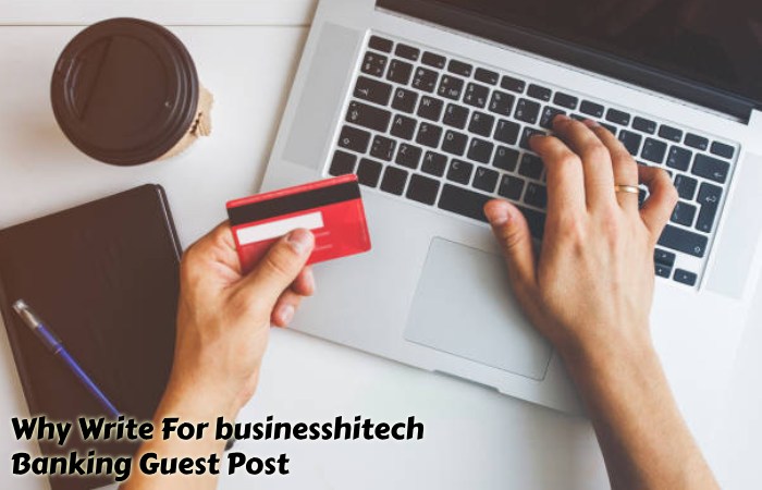 Why Write For businesshitech – Banking Guest Post