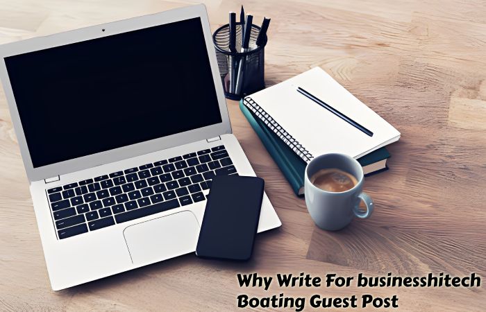 Why Write For businesshitech – Boating Guest Post