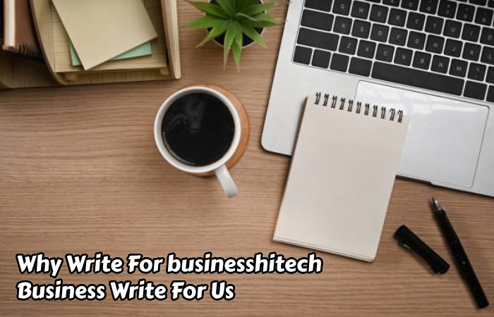 Why Write For businesshitech – Business Write For Us