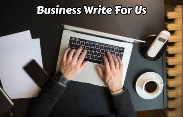 Business Write For Us – Guest Post, Contribute, And Submit Post
