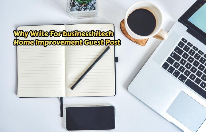 Why Write For businesshitech – Home Improvement Guest Post