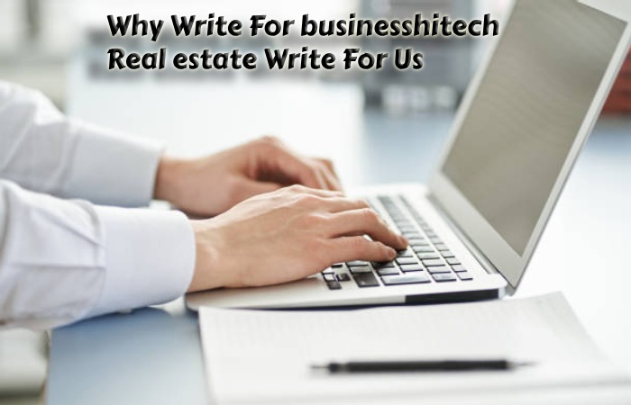 Why Write For businesshitech – Real estate Write For Us