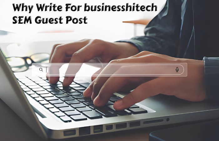 Why Write For businesshitech – SEM Guest Post