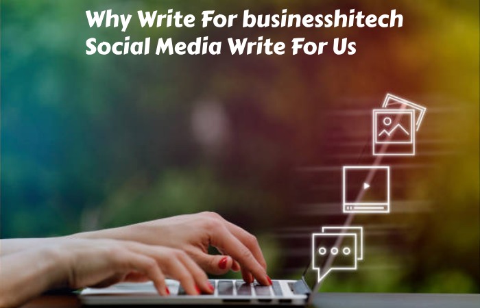 Why Write For businesshitech – Social Media Write For Us