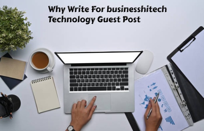 Why Write For businesshitech – Technology Guest Post