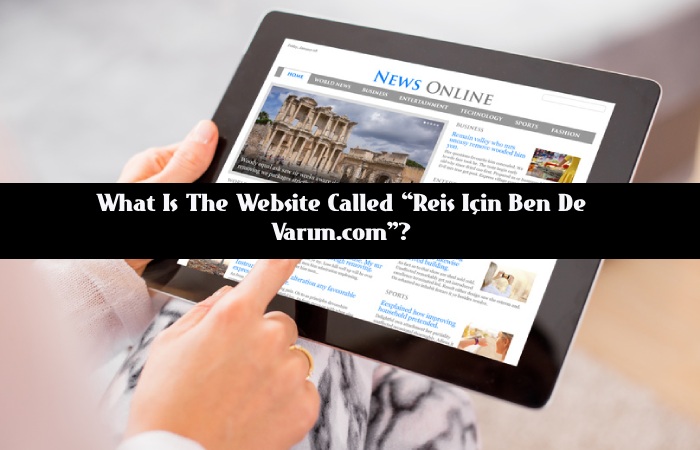 What Is The Website Called “Reis Için Ben De Varım.com”_