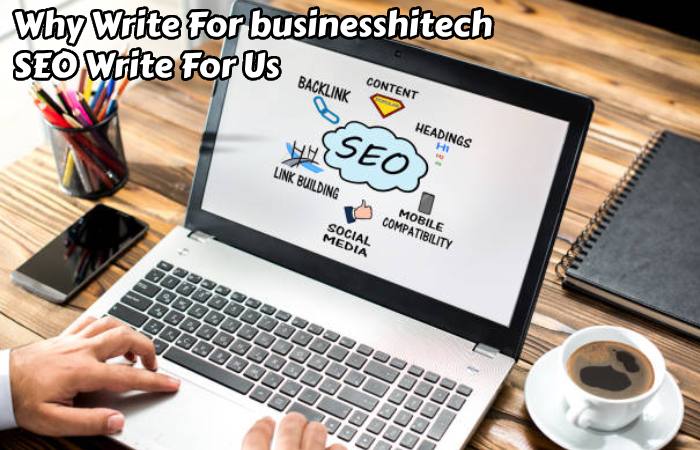 Why Write For businesshitech – SEO Write For Us