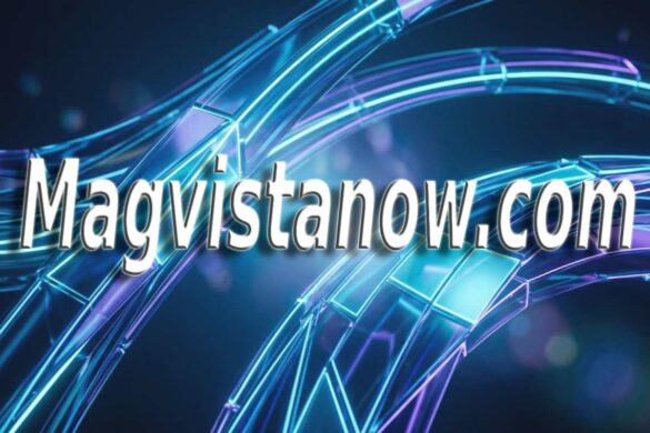 Magvistanow.com: A Complete Platform for News, Insights, and Trending Stories